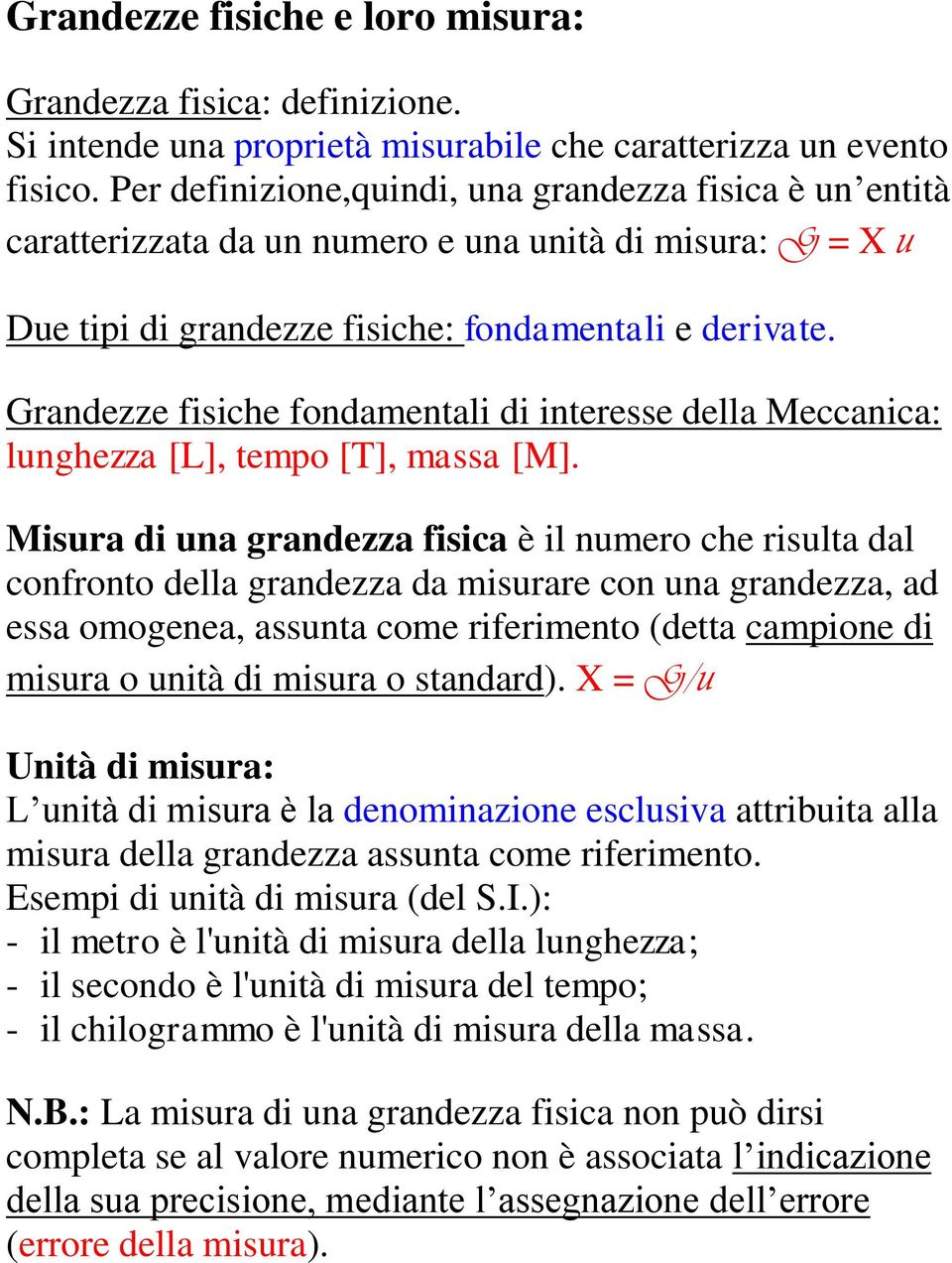 Grandezze fisiche fondamentali di interesse della Meccanica: lunghezza [L], tempo [T], massa [M].