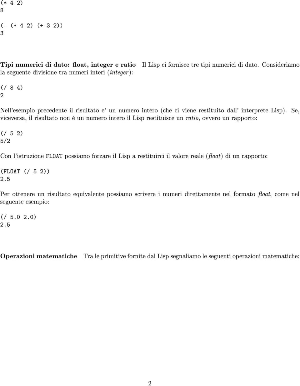 Se, viceversa, il risultato non é un numero intero il Lisp restituisce un ratio, ovvero un rapporto: (/ 5 2) 5/2 Con l'istruzione FLOAT possiamo forzare il Lisp a restituirci il valore reale