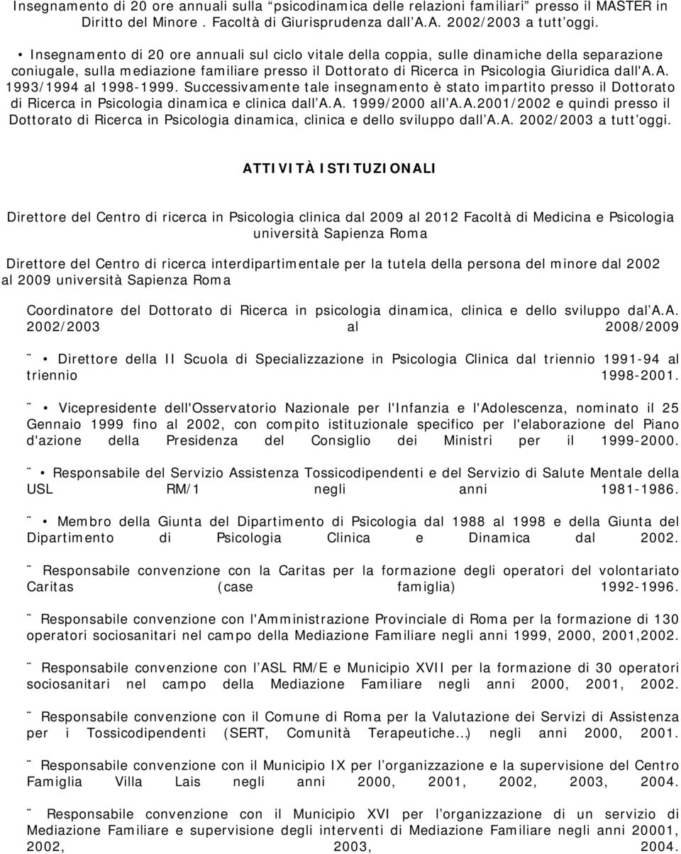 Successivamente tale insegnamento è stato impartito presso il Dottorato di Ricerca in Psicologia dinamica e clinica dall A.