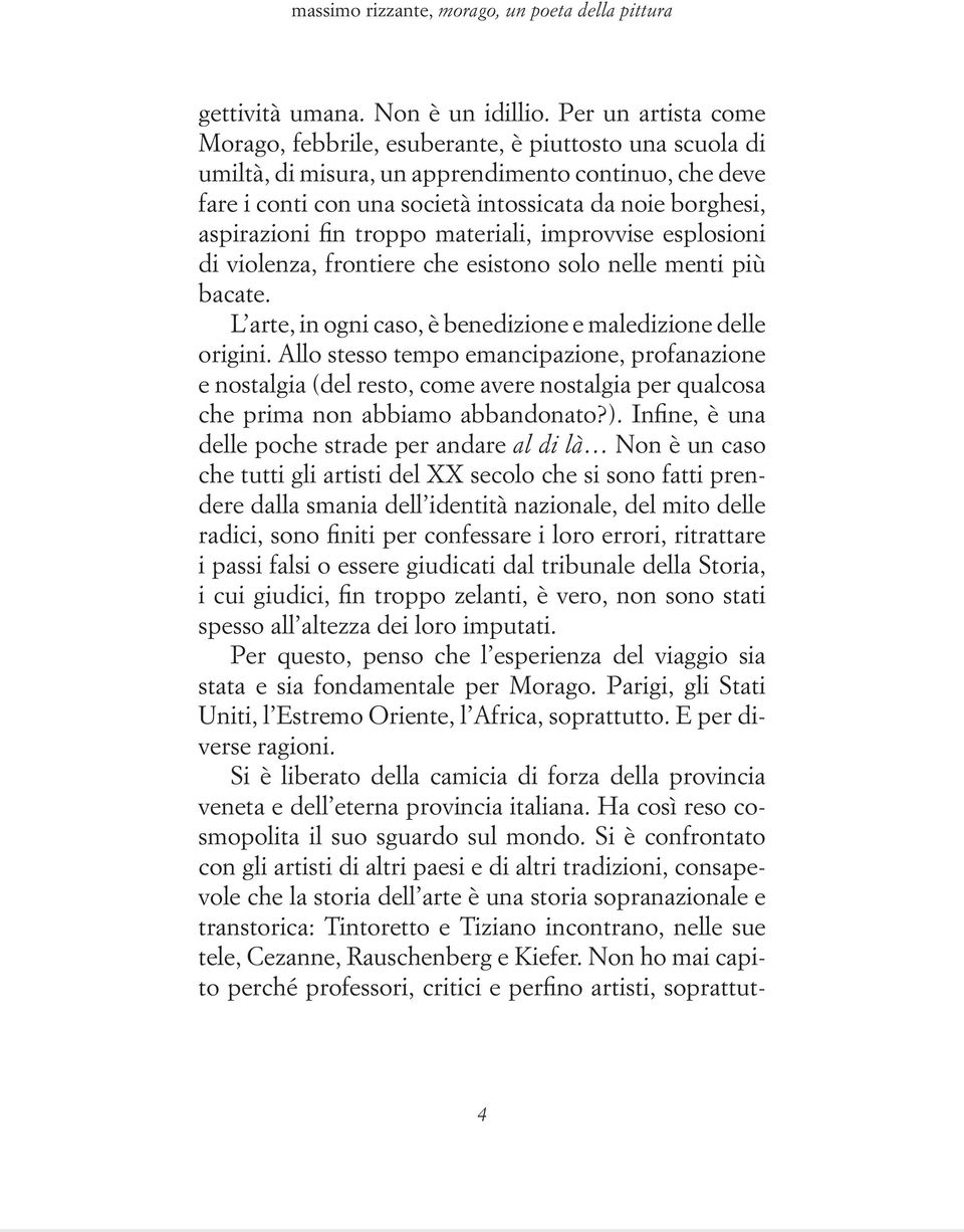 aspirazioni fin troppo materiali, improvvise esplosioni di violenza, frontiere che esistono solo nelle menti più bacate. L arte, in ogni caso, è benedizione e maledizione delle origini.