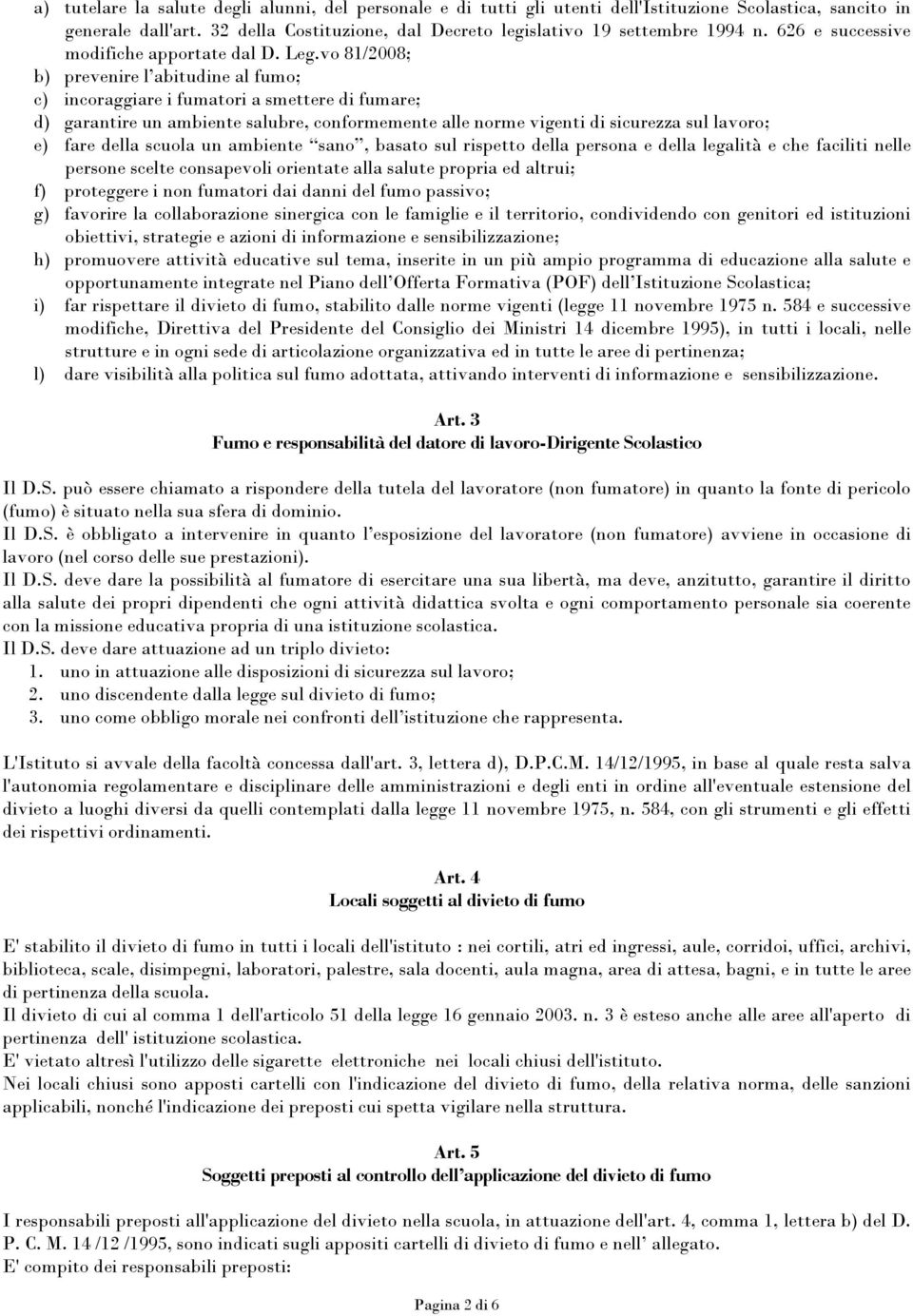 vo 81/2008; b) prevenire l abitudine al fumo; c) incoraggiare i fumatori a smettere di fumare; d) garantire un ambiente salubre, conformemente alle norme vigenti di sicurezza sul lavoro; e) fare