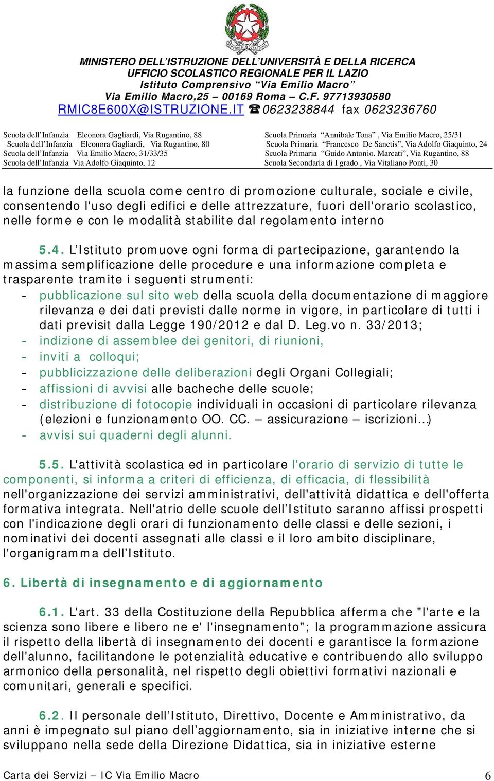 L Istituto promuove ogni forma di partecipazione, garantendo la massima semplificazione delle procedure e una informazione completa e trasparente tramite i seguenti strumenti: - pubblicazione sul