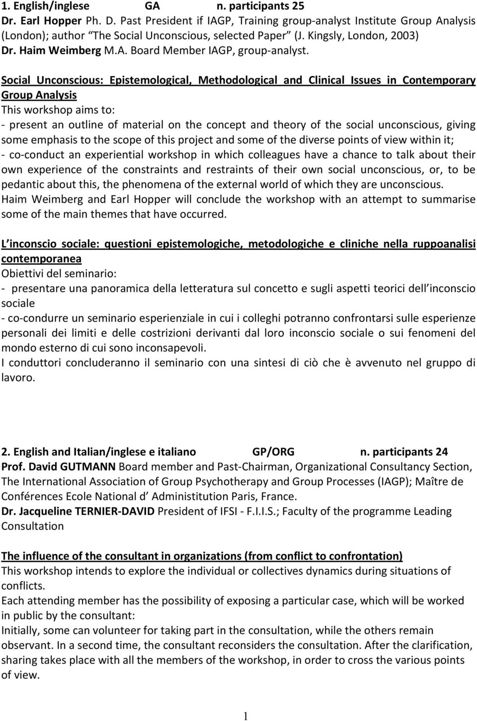 Social Unconscious: Epistemological, Methodological and Clinical Issues in Contemporary GroupAnalysis Thisworkshopaimsto: present an outline of material on the concept and theory of the social