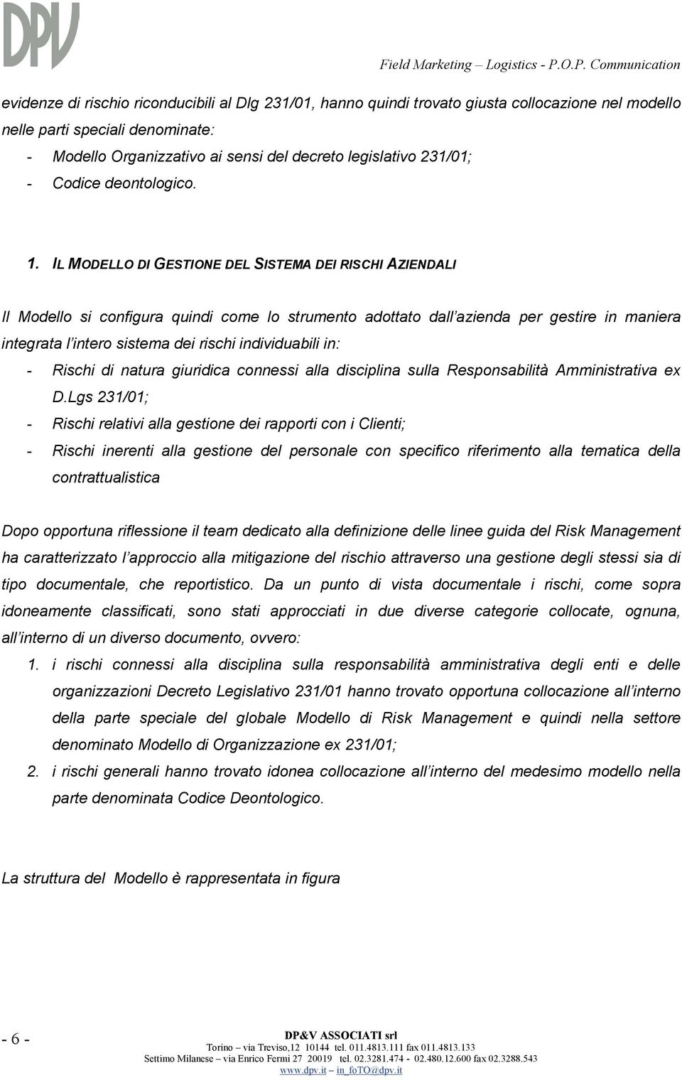 IL MODELLO DI GESTIONE DEL SISTEMA DEI RISCHI AZIENDALI Il Modello si configura quindi come lo strumento adottato dall azienda per gestire in maniera integrata l intero sistema dei rischi