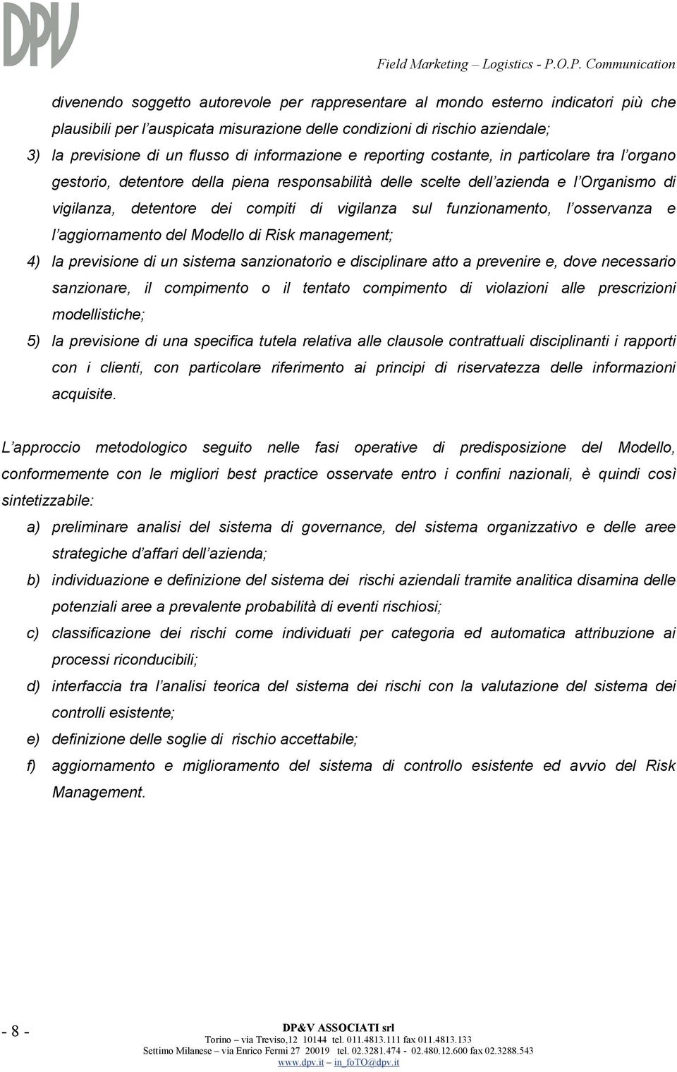 sul funzionamento, l osservanza e l aggiornamento del Modello di Risk management; 4) la previsione di un sistema sanzionatorio e disciplinare atto a prevenire e, dove necessario sanzionare, il