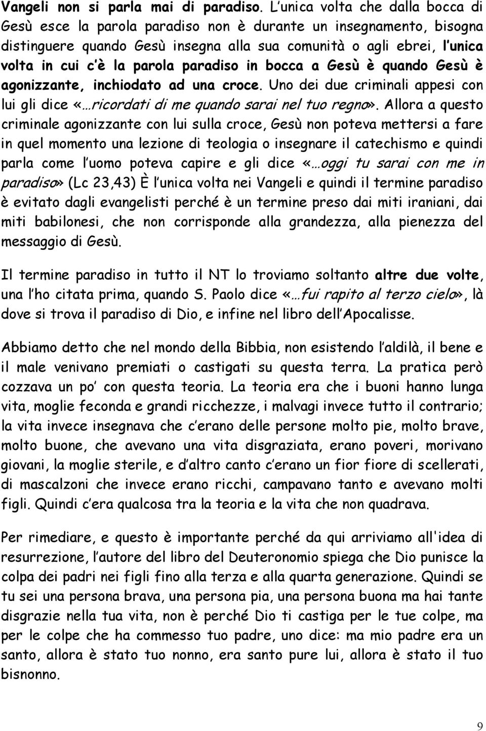 paradiso in bocca a Gesù è quando Gesù è agonizzante, inchiodato ad una croce. Uno dei due criminali appesi con lui gli dice «ricordati di me quando sarai nel tuo regno».