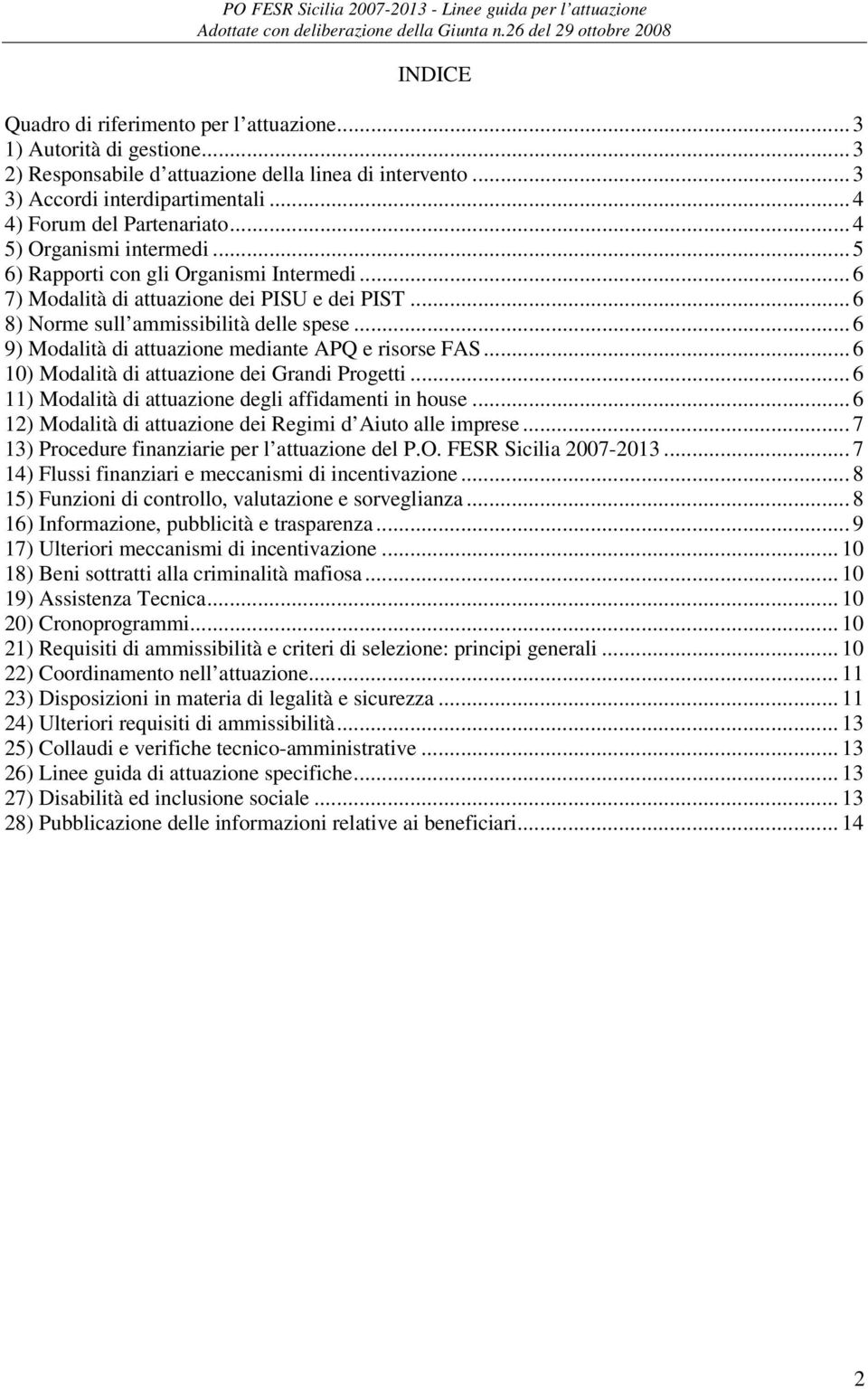 .. 6 9) Modalità di attuazione mediante APQ e risorse FAS... 6 10) Modalità di attuazione dei Grandi Progetti... 6 11) Modalità di attuazione degli affidamenti in house.