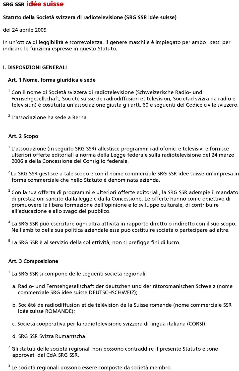 1 Nome, forma giuridica e sede 1 Con il nome di Società svizzera di radiotelevisione (Schweizerische Radio- und Fernsehgesellschaft, Société suisse de radiodiffusion et télévision, Societad svizra da