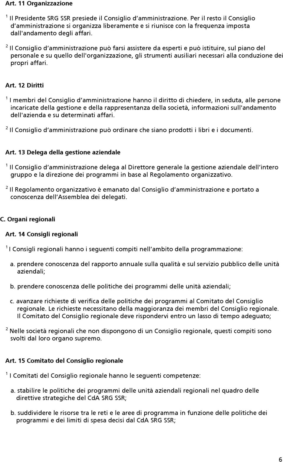 2 Il Consiglio d amministrazione può farsi assistere da esperti e può istituire, sul piano del personale e su quello dell'organizzazione, gli strumenti ausiliari necessari alla conduzione dei propri