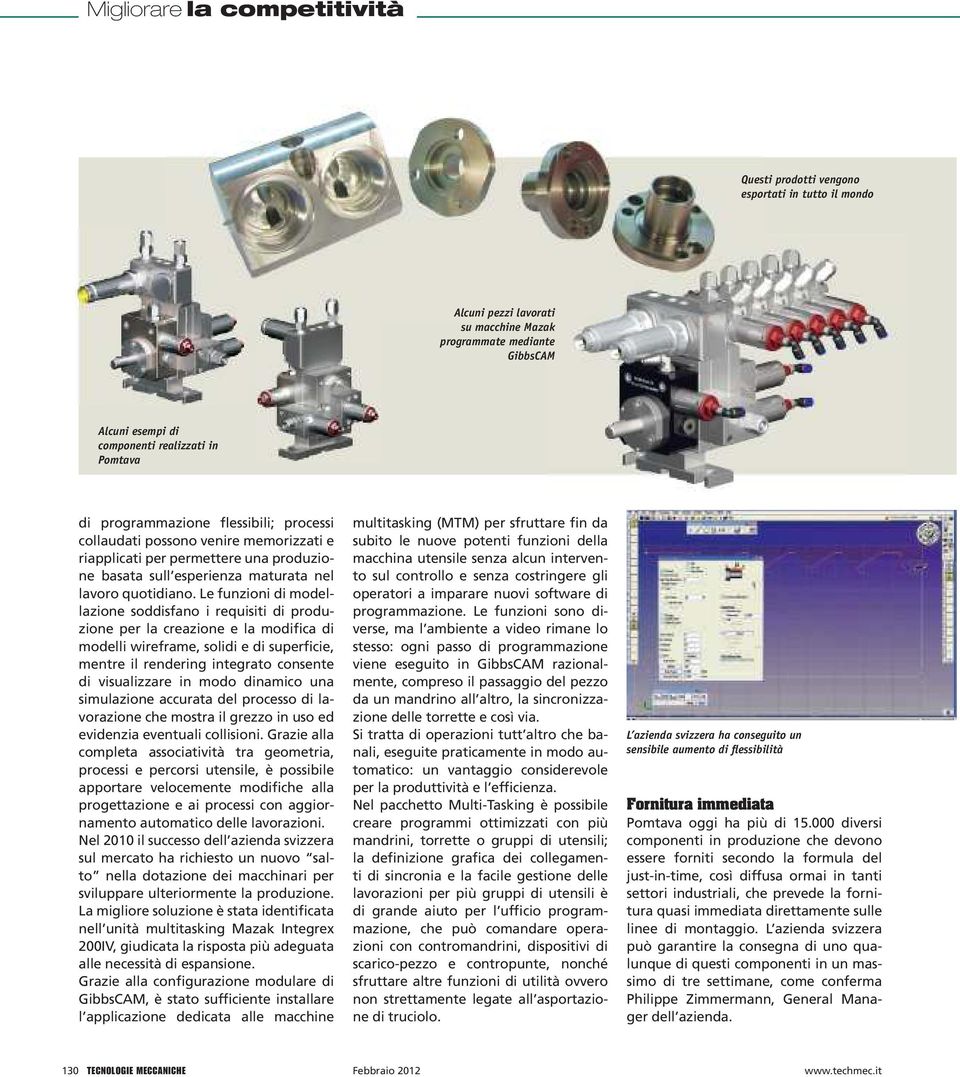 Le funzioni di modellazione soddisfano i requisiti di produzione per la creazione e la modifica di modelli wireframe, solidi e di superficie, mentre il rendering integrato consente di visualizzare in