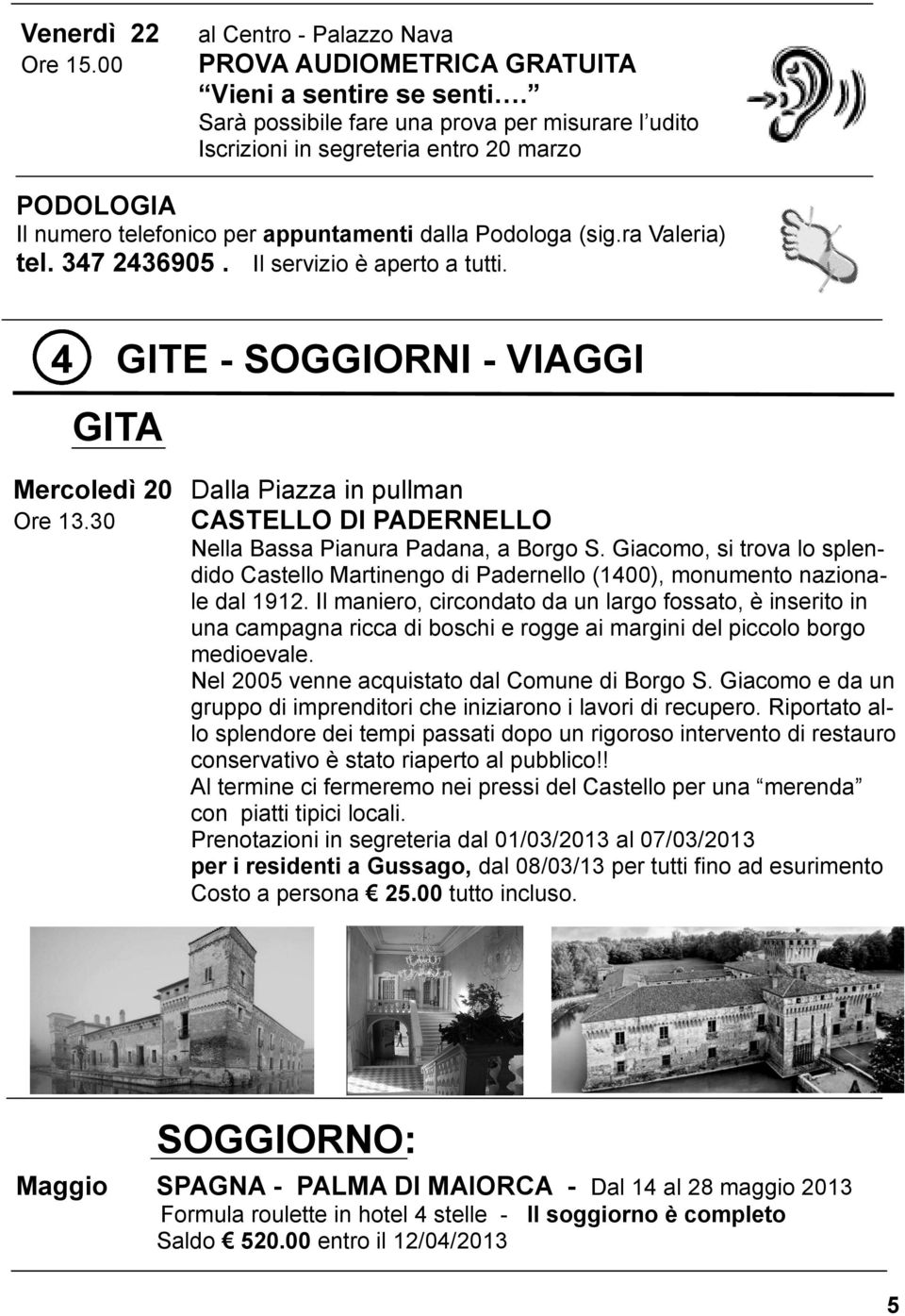 Il servizio è aperto a tutti. 4 GITE - SOGGIORNI - VIAGGI GITA Mercoledì 20 Dalla Piazza in pullman Ore 13.30 CASTELLO DI PADERNELLO Nella Bassa Pianura Padana, a Borgo S.