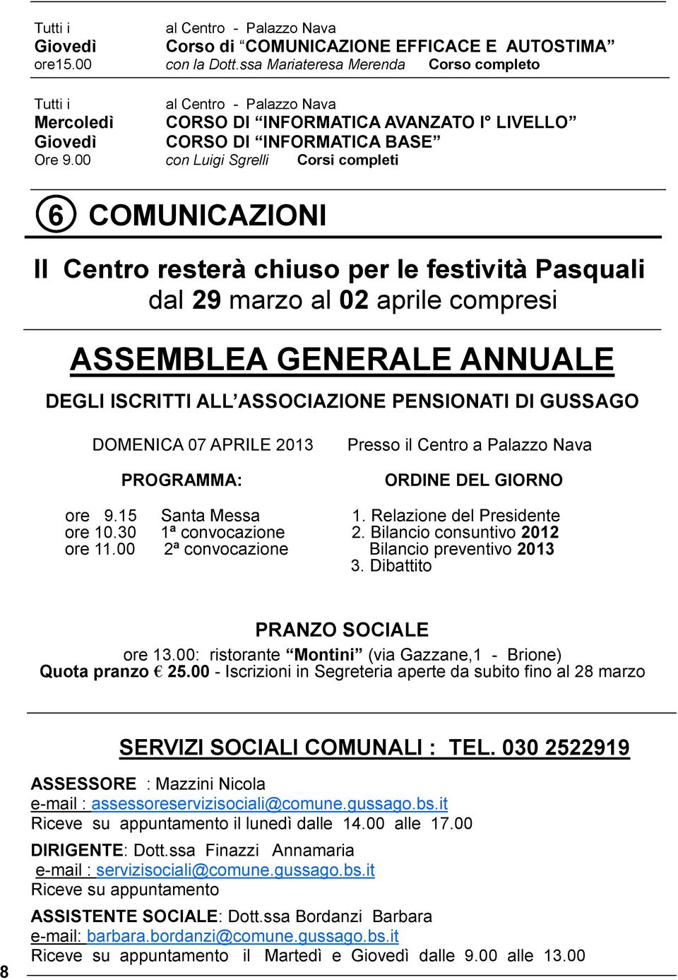 00 con Luigi Sgrelli Corsi completi 6 COMUNICAZIONI Il Centro resterà chiuso per le festività Pasquali dal 29 marzo al 02 aprile compresi ASSEMBLEA GENERALE ANNUALE DEGLI ISCRITTI ALL ASSOCIAZIONE