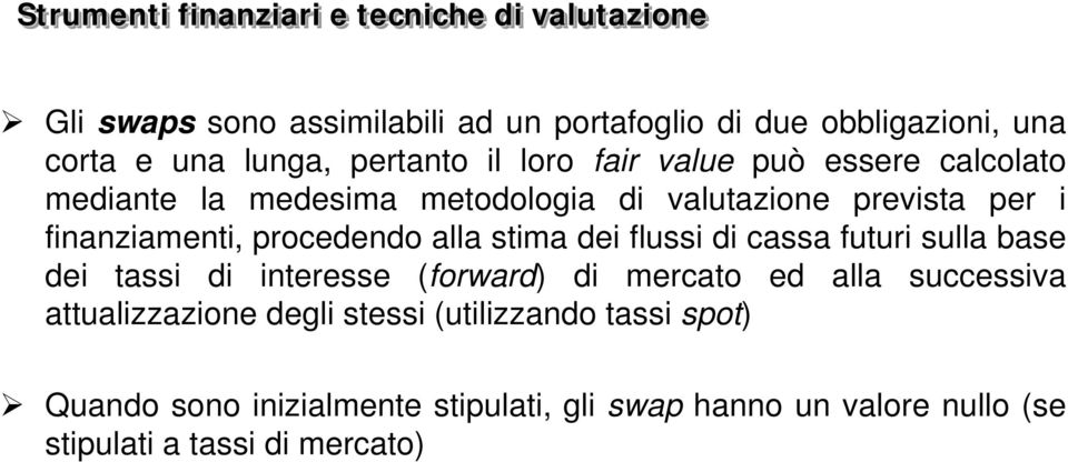 procedendo alla stima dei flussi di cassa futuri sulla base dei tassi di interesse (forward) di mercato ed alla successiva