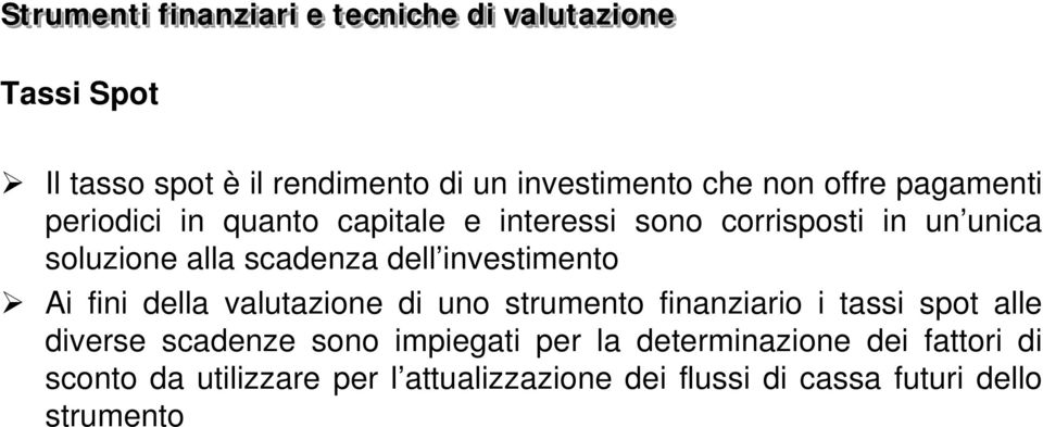 investimento Ai fini della valutazione di uno strumento finanziario i tassi spot alle diverse scadenze sono impiegati