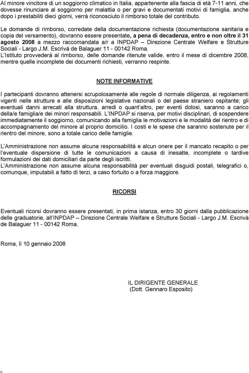 Le domande di rimborso, corredate della documentazione richiesta (documentazione sanitaria e copia del versamento), dovranno essere presentate, a pena di decadenza, entro e non oltre il 31 agosto