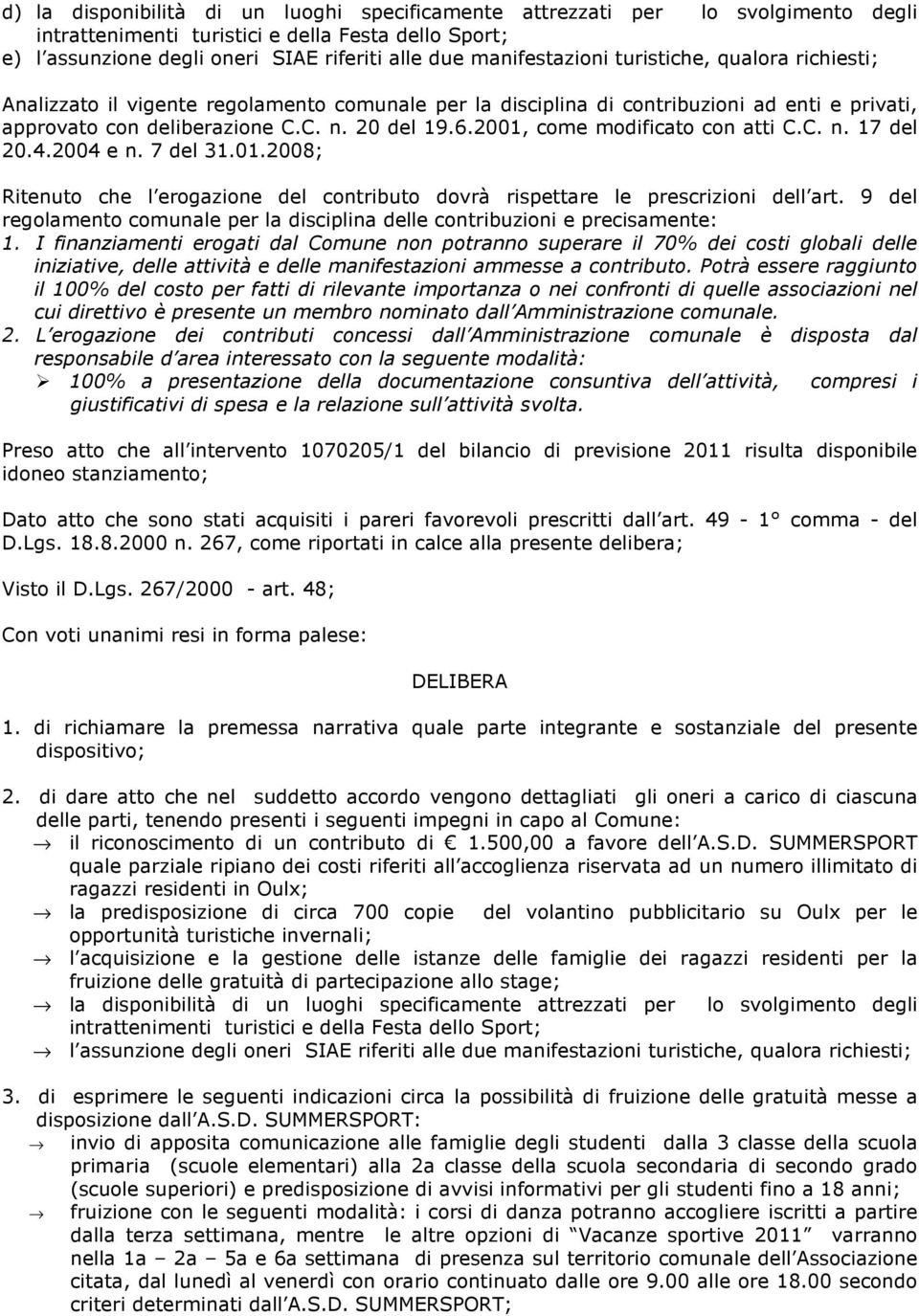 2001, come modificato con atti C.C. n. 17 del 20.4.2004 e n. 7 del 31.01.2008; Ritenuto che l erogazione del contributo dovrà rispettare le prescrizioni dell art.