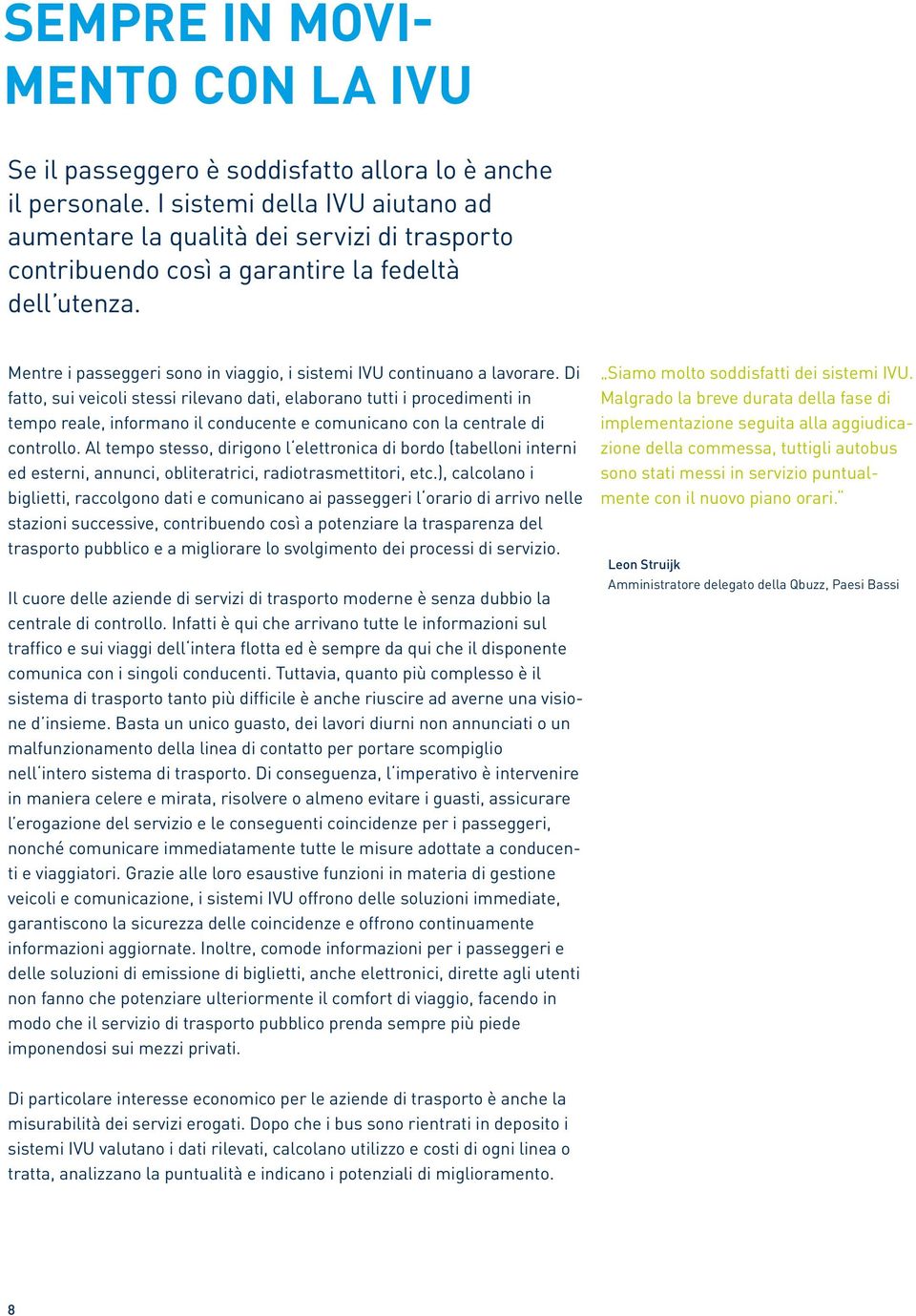 Mentre i passeggeri sono in viaggio, i sistemi IVU continuano a lavorare.