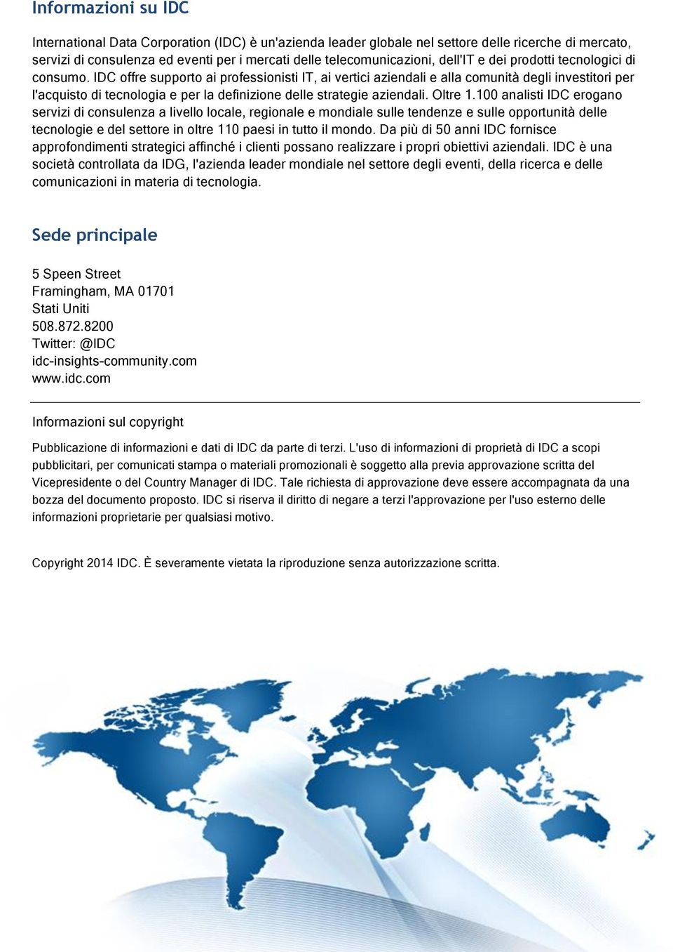 IDC offre supporto ai professionisti IT, ai vertici aziendali e alla comunità degli investitori per l'acquisto di tecnologia e per la definizione delle strategie aziendali. Oltre 1.