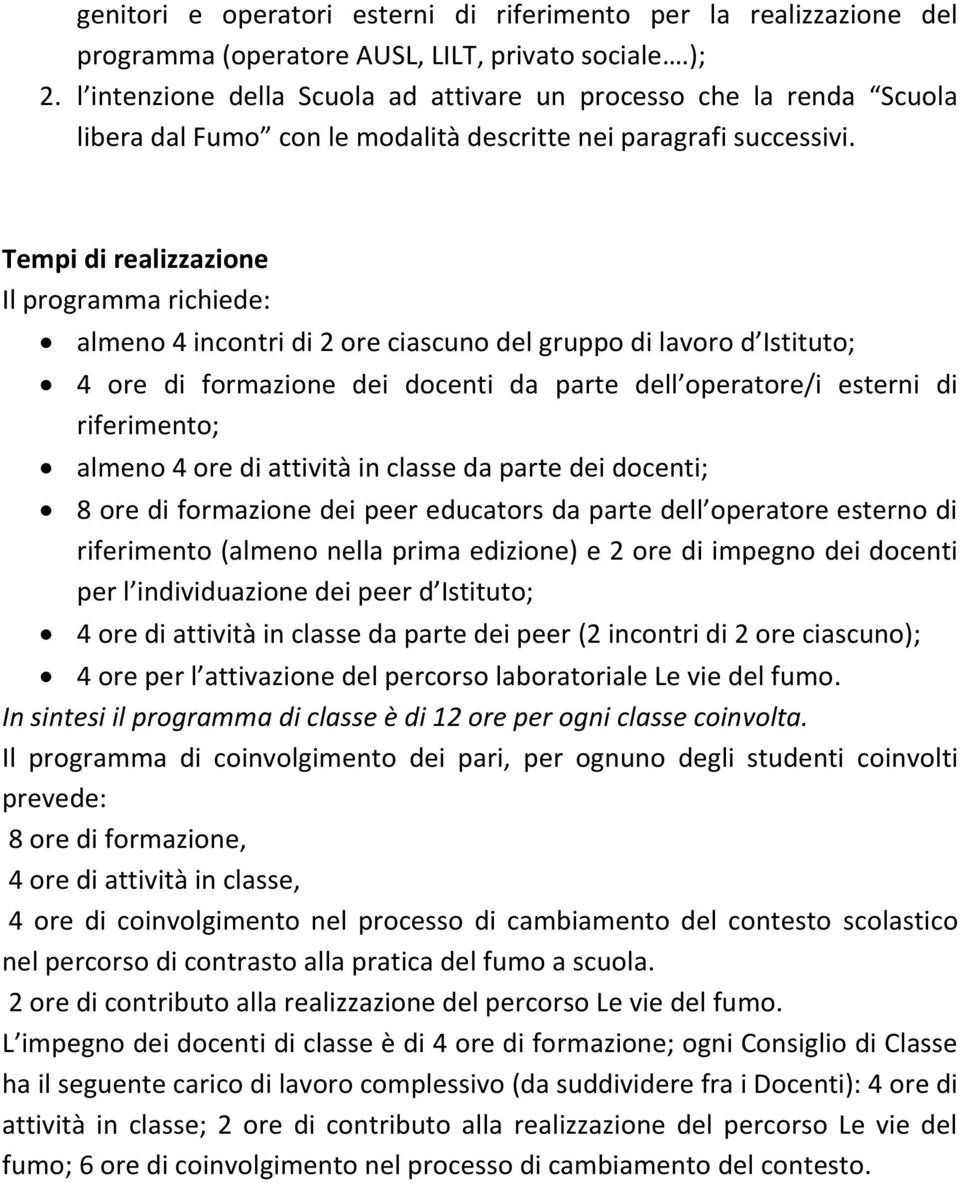 Tempi di realizzazione Il programma richiede: almeno 4 incontri di 2 ore ciascuno del gruppo di lavoro d Istituto; 4 ore di formazione dei docenti da parte dell operatore/i esterni di riferimento;