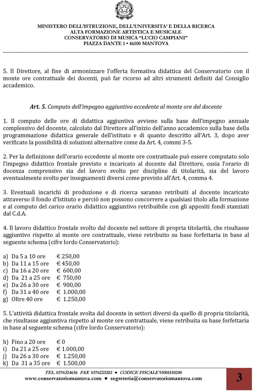 Il computo delle ore di didattica aggiuntiva avviene sulla base dell impegno annuale complessivo del docente, calcolato dal Direttore all inizio dell anno accademico sulla base della programmazione