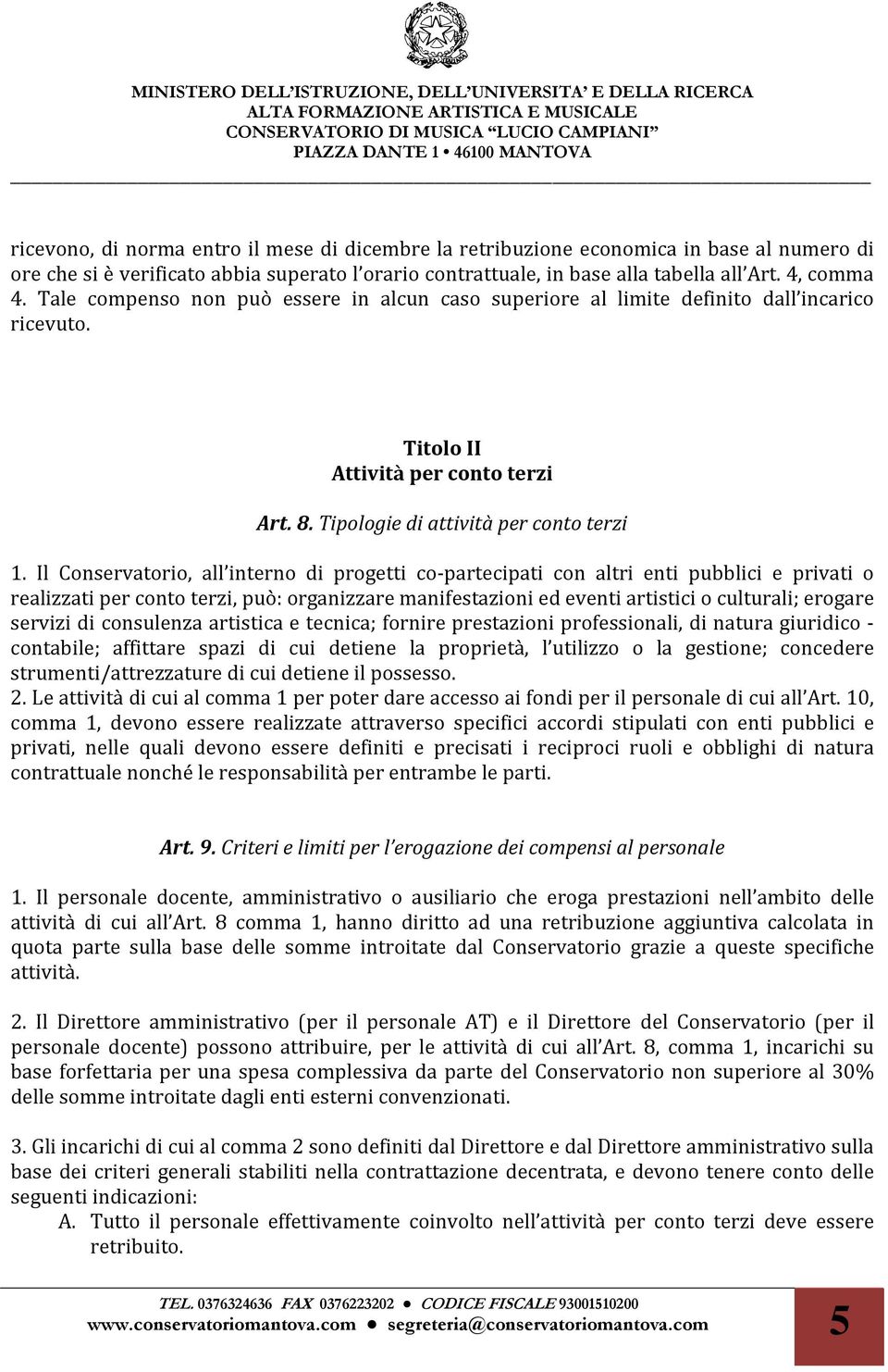 Il Conservatorio, all interno di progetti co-partecipati con altri enti pubblici e privati o realizzati per conto terzi, può: organizzare manifestazioni ed eventi artistici o culturali; erogare