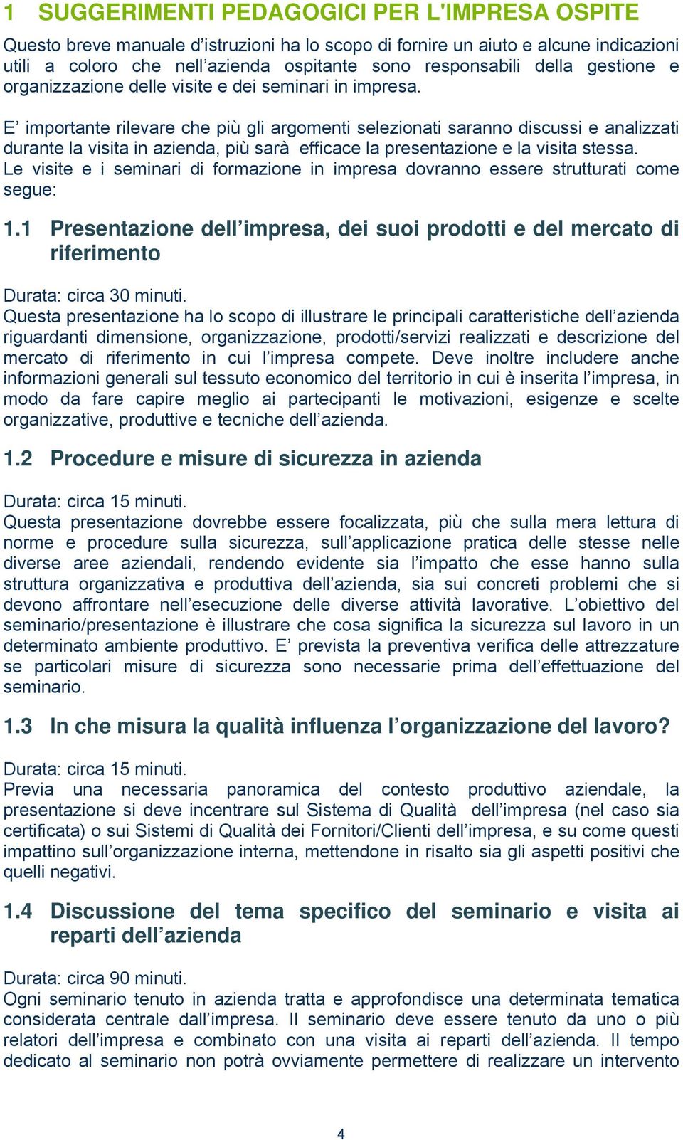 E importante rilevare che più gli argomenti selezionati saranno discussi e analizzati durante la visita in azienda, più sarà efficace la presentazione e la visita stessa.