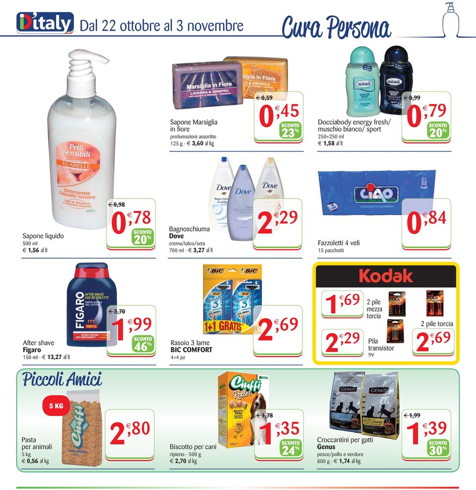 After shave Figaro 150 ml - 13,27 al lt 3,70 1,99 46 % Rasoio 3 lame BIC COMFORT 4+4 pz 2,69 1,69 2,29 2 pile mezza torcia Pila transistor 9V 2 pile torcia 2,69 Piccoli