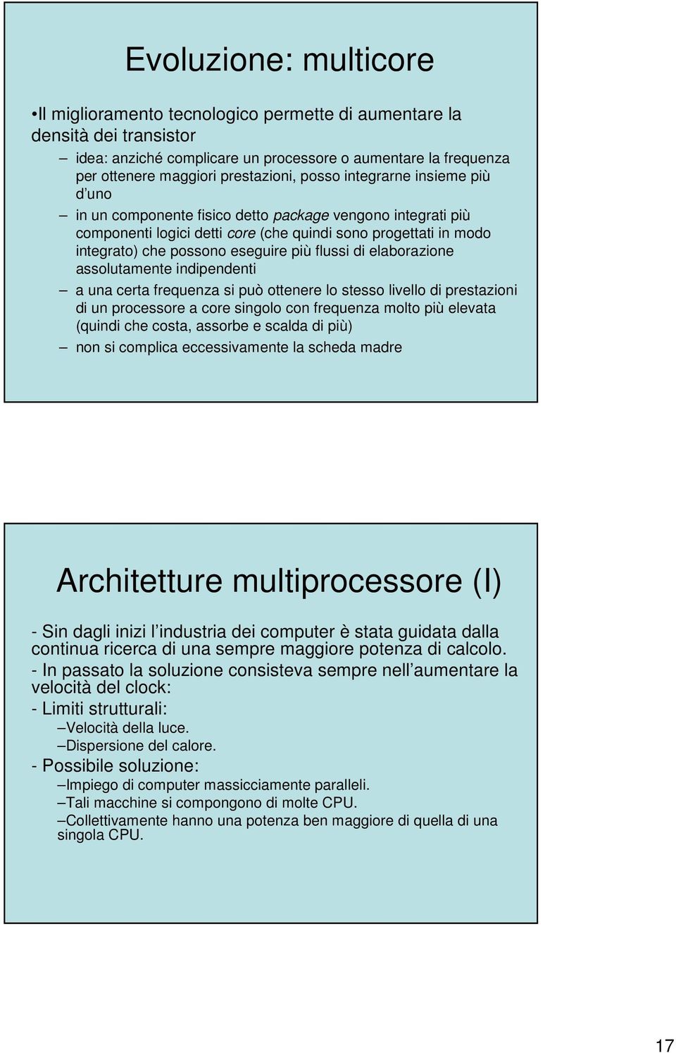 flussi di elaborazione assolutamente indipendenti a una certa frequenza si può ottenere lo stesso livello di prestazioni di un processore a core singolo con frequenza molto più elevata (quindi che