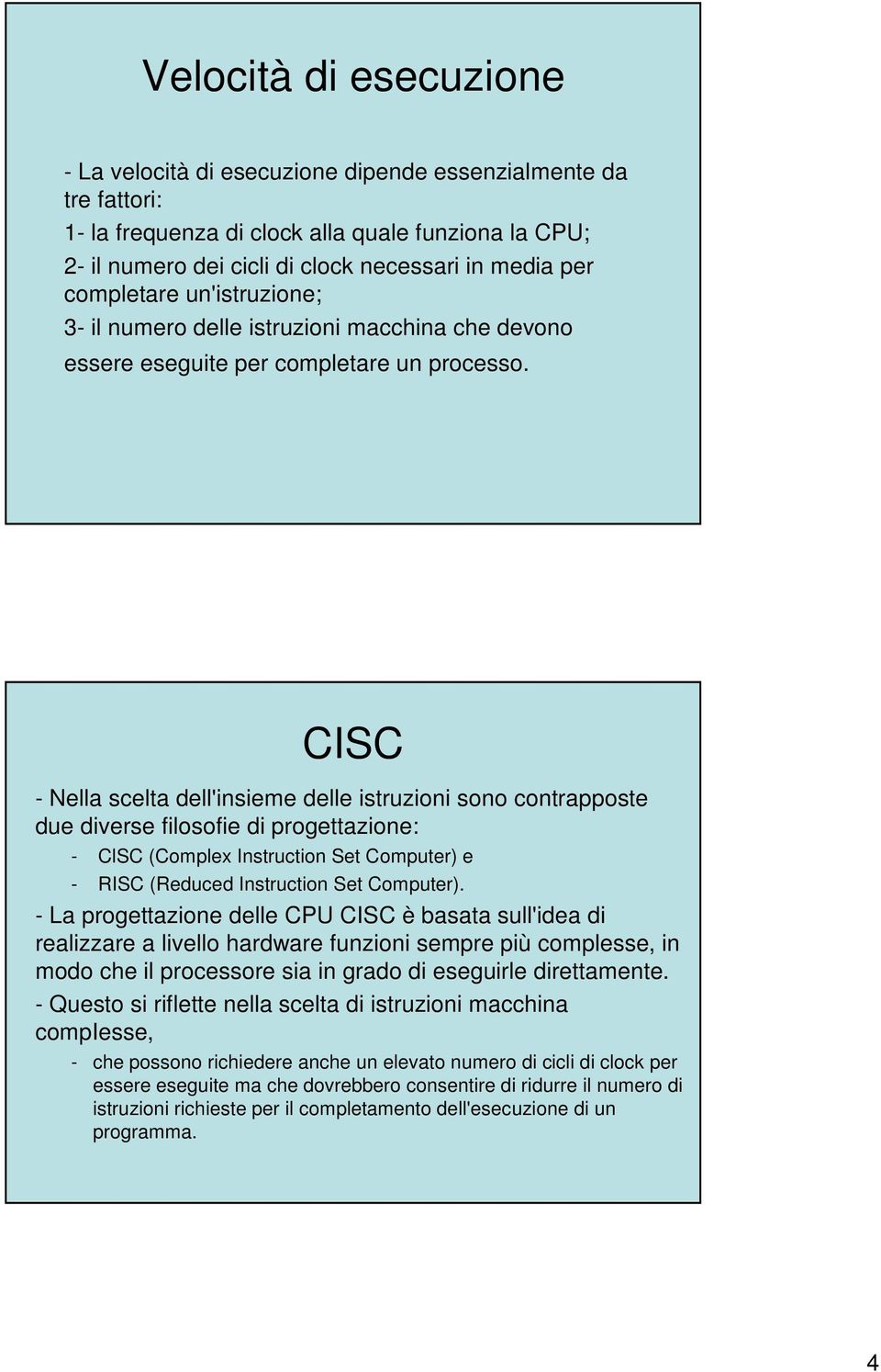 CISC - Nella scelta dell'insieme delle istruzioni sono contrapposte due diverse filosofie di progettazione: - ClSC (Complex Instruction Set Computer) e - RISC (Reduced Instruction Set Computer).