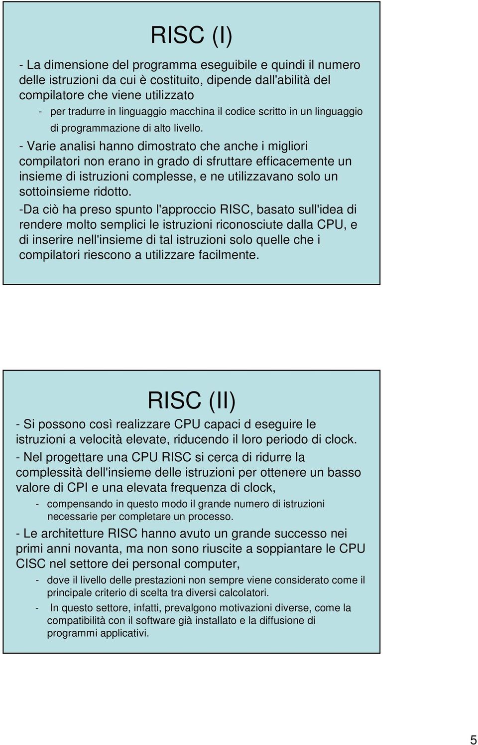 - Varie analisi hanno dimostrato che anche i migliori compilatori non erano in grado di sfruttare efficacemente un insieme di istruzioni complesse, e ne utilizzavano solo un sottoinsieme ridotto.