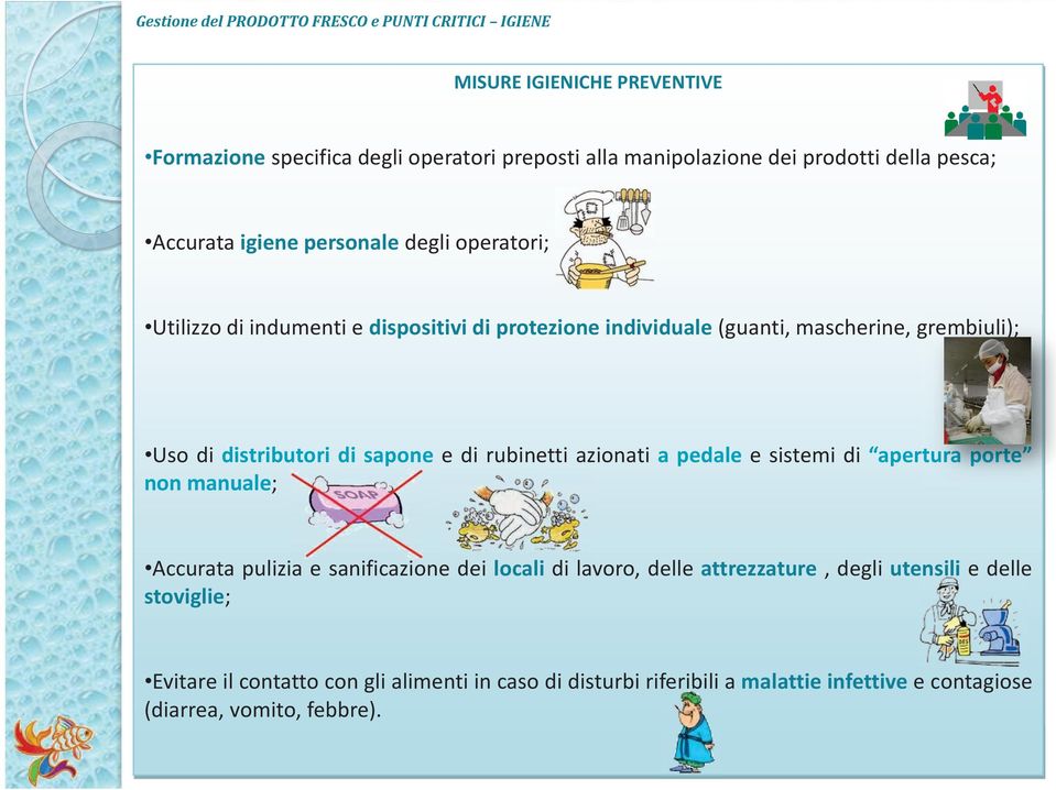 distributori di sapone e di rubinetti azionati a pedale e sistemi di apertura porte non manuale; Accurata pulizia e sanificazione dei locali di lavoro, delle