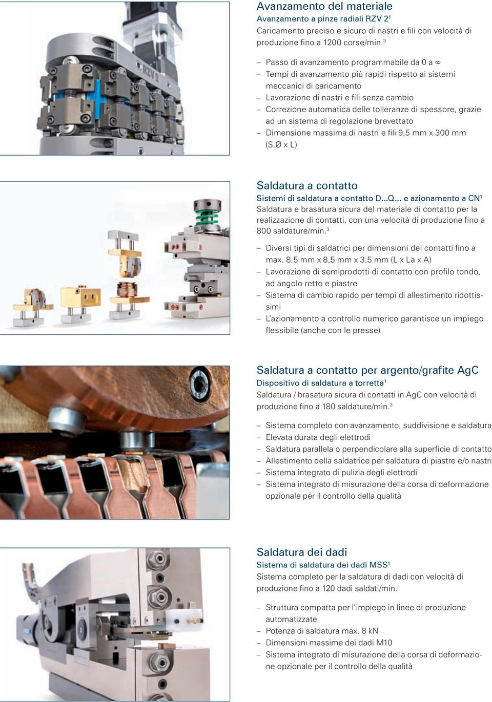 tolleranze di spessore, grazie ad un sistema di regolazione brevettato Dimensione massima di nastri e fili 9,5 mm x 300 mm (S,Ø x L) Saldatura a contatto Sistemi di saldatura a contatto D...Q.