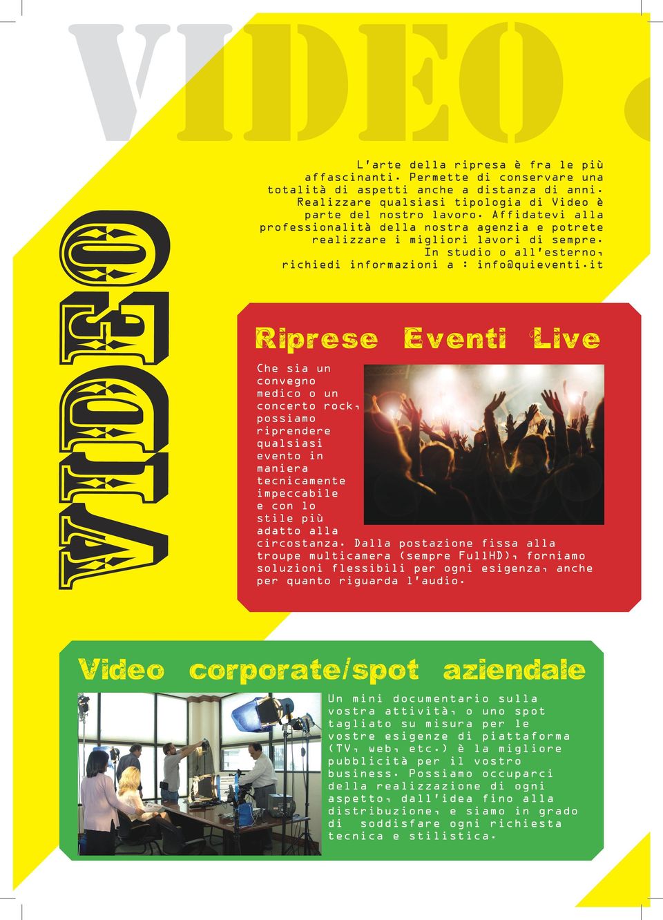 it VIDEO Riprese Eventi Live Che sia un convegno medico o un concerto rock, possiamo riprendere qualsiasi evento in maniera tecnicamente impeccabile e con lo stile più adatto alla circostanza.