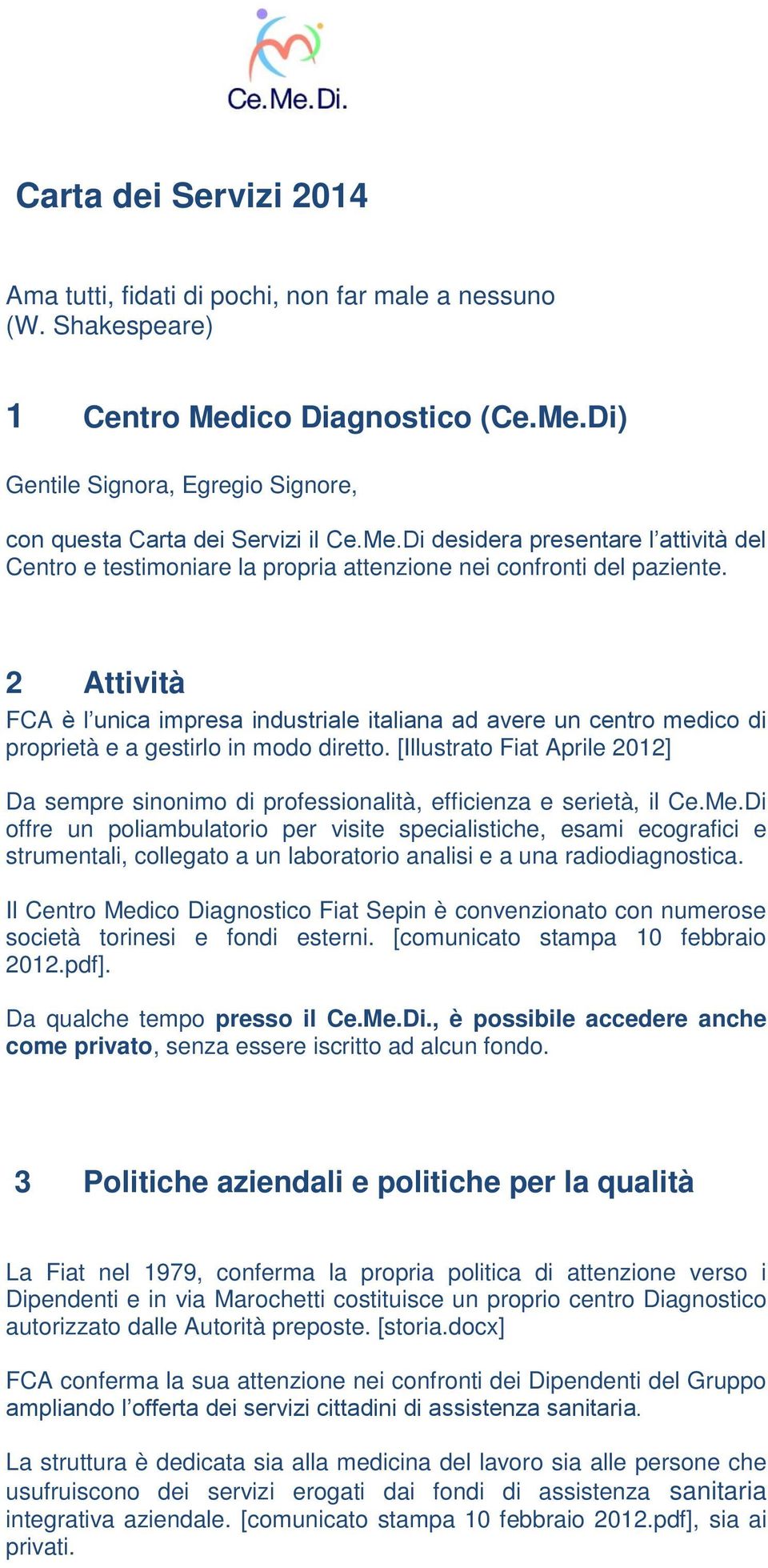 2 Attività FCA è l unica impresa industriale italiana ad avere un centro medico di proprietà e a gestirlo in modo diretto.