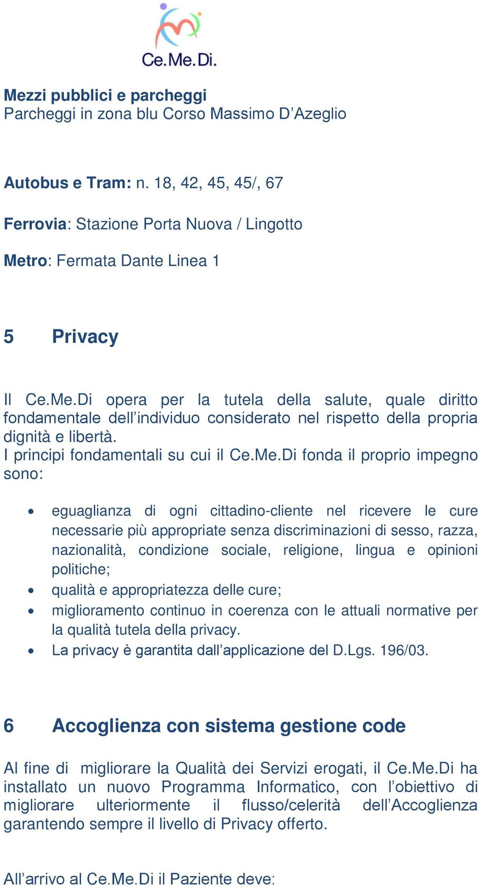 impegno sono: eguaglianza di ogni cittadino-cliente nel ricevere le cure necessarie più appropriate senza discriminazioni di sesso, razza, nazionalità, condizione sociale, religione, lingua e