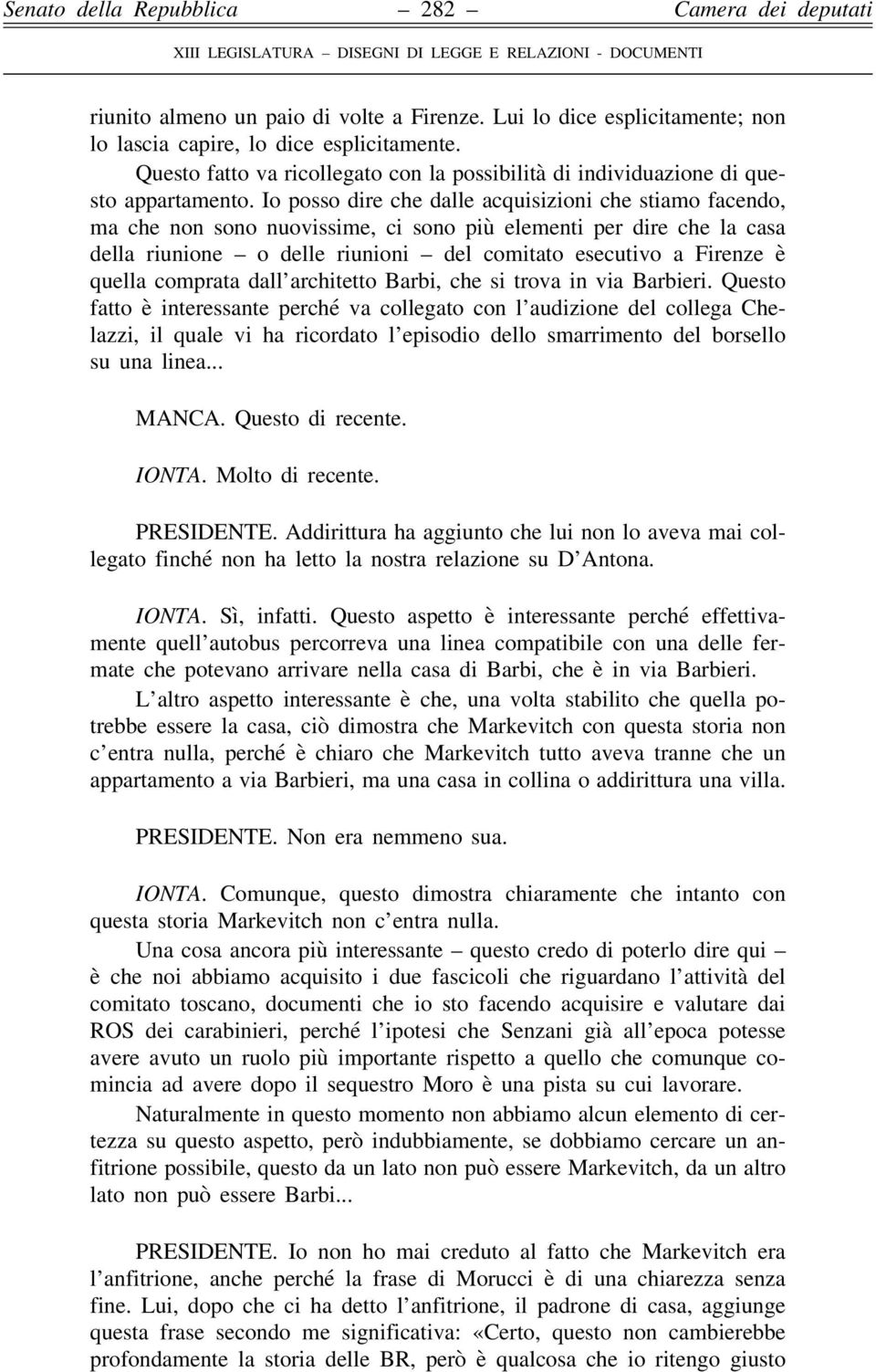 Io posso dire che dalle acquisizioni che stiamo facendo, ma che non sono nuovissime, ci sono più elementi per dire che la casa della riunione o delle riunioni del comitato esecutivo a Firenze è