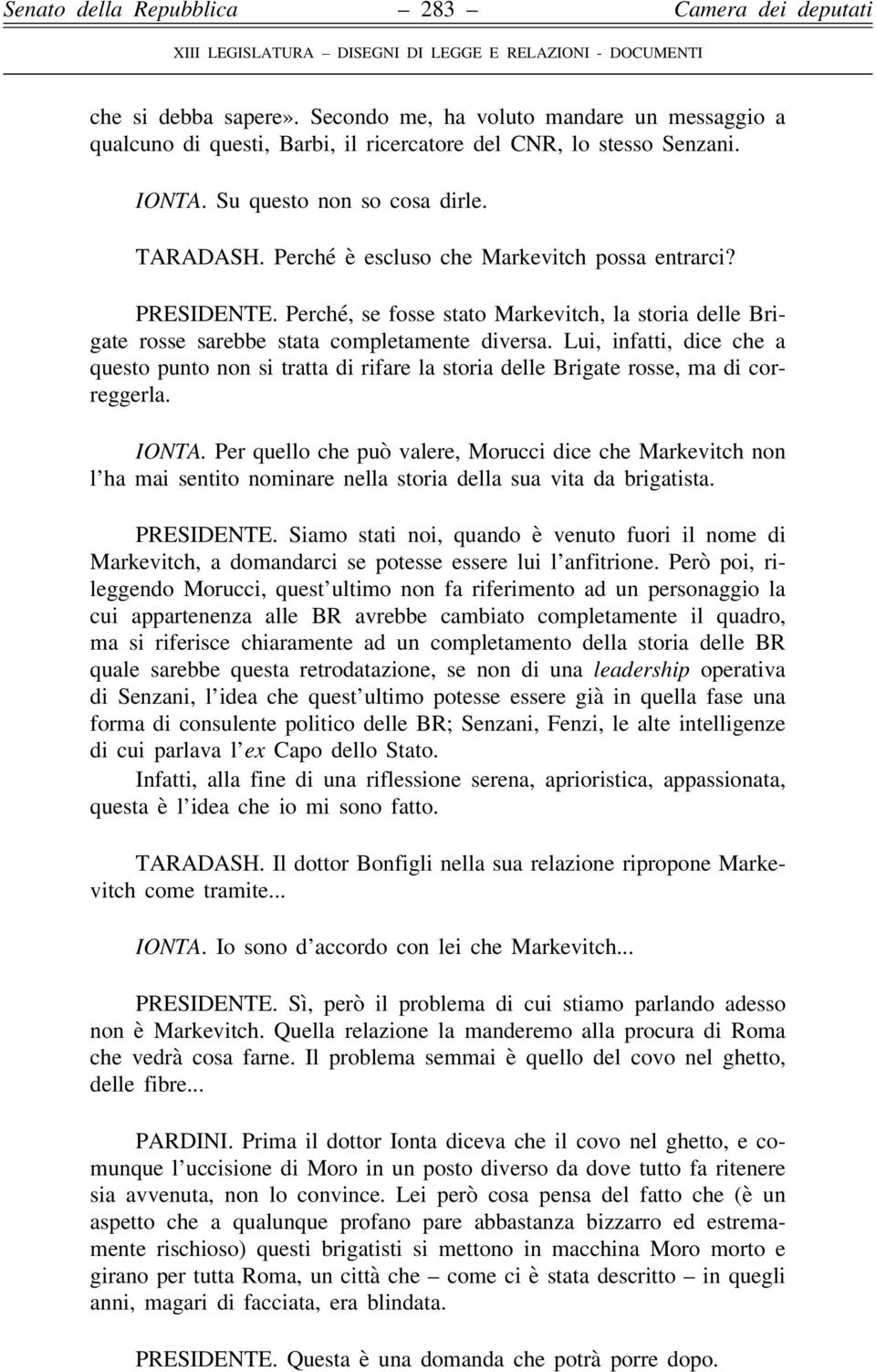 Lui, infatti, dice che a questo punto non si tratta di rifare la storia delle Brigate rosse, ma di correggerla. IONTA.