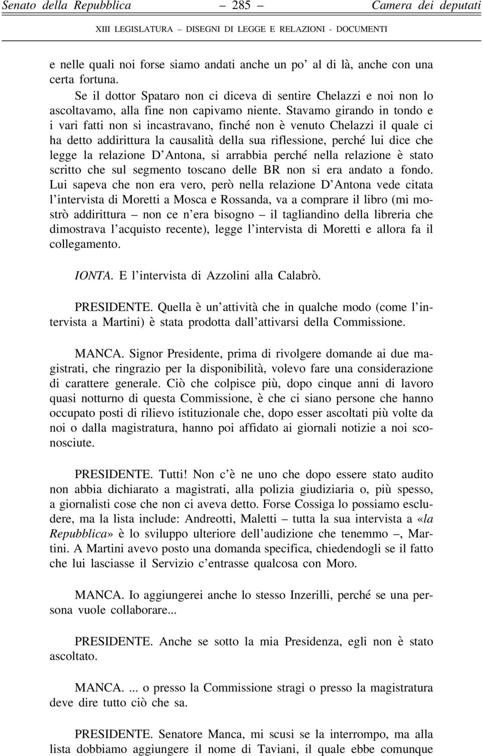 Stavamo girando in tondo e i vari fatti non si incastravano, finché non è venuto Chelazzi il quale ci ha detto addirittura la causalità della sua riflessione, perché lui dice che legge la relazione D