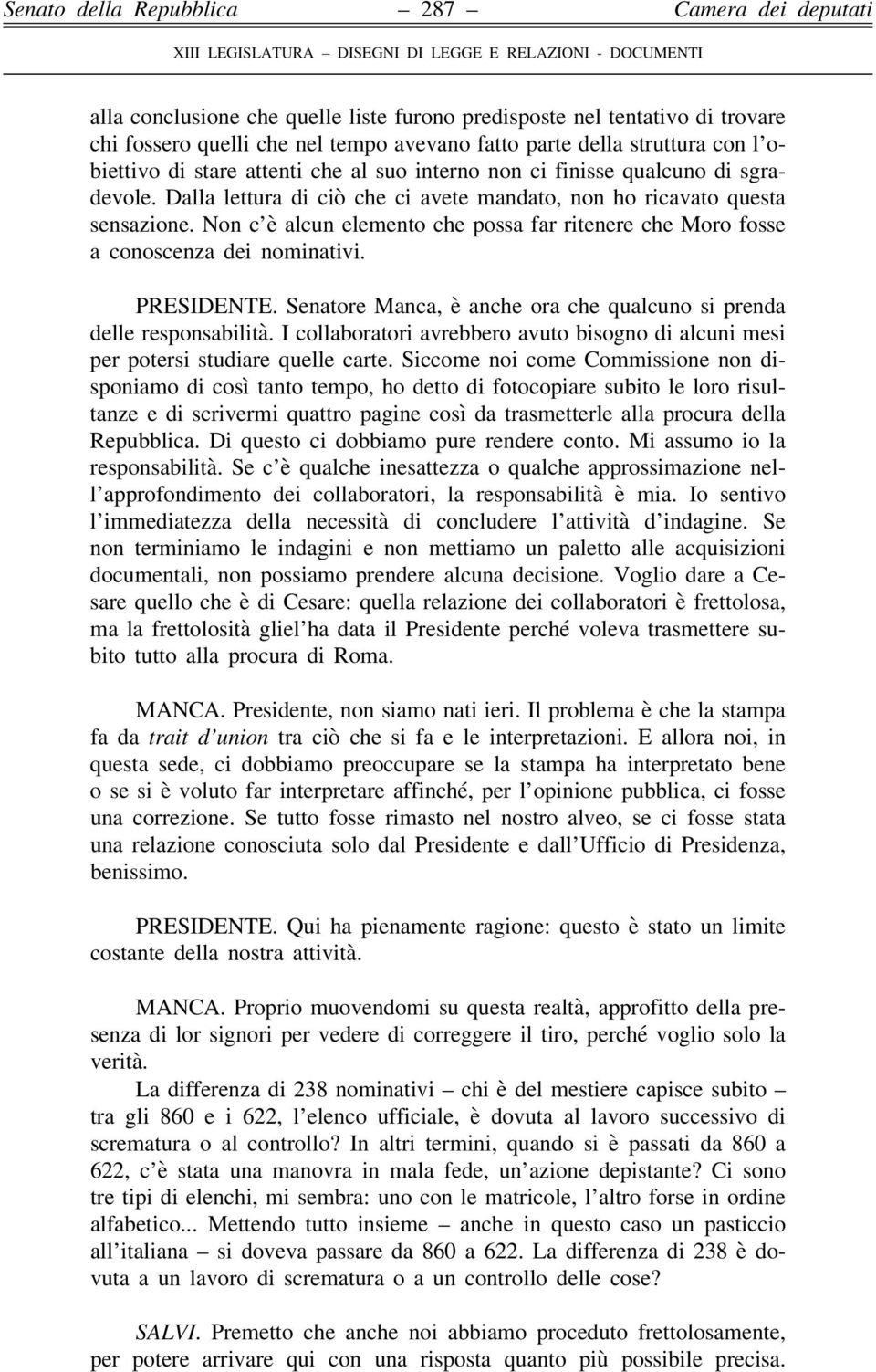 Non c è alcun elemento che possa far ritenere che Moro fosse a conoscenza dei nominativi. PRESIDENTE. Senatore Manca, è anche ora che qualcuno si prenda delle responsabilità.