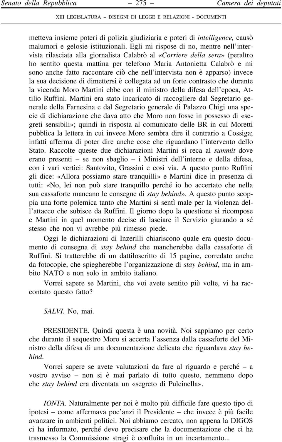 fatto raccontare ciò che nell intervista non è apparso) invece la sua decisione di dimettersi è collegata ad un forte contrasto che durante la vicenda Moro Martini ebbe con il ministro della difesa