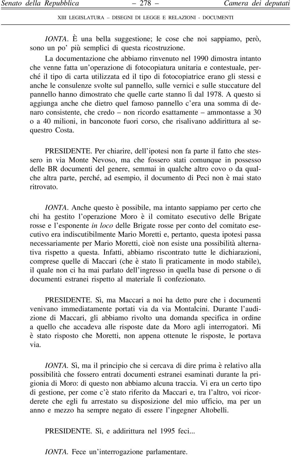 fotocopiatrice erano gli stessi e anche le consulenze svolte sul pannello, sulle vernici e sulle stuccature del pannello hanno dimostrato che quelle carte stanno lì dal 1978.