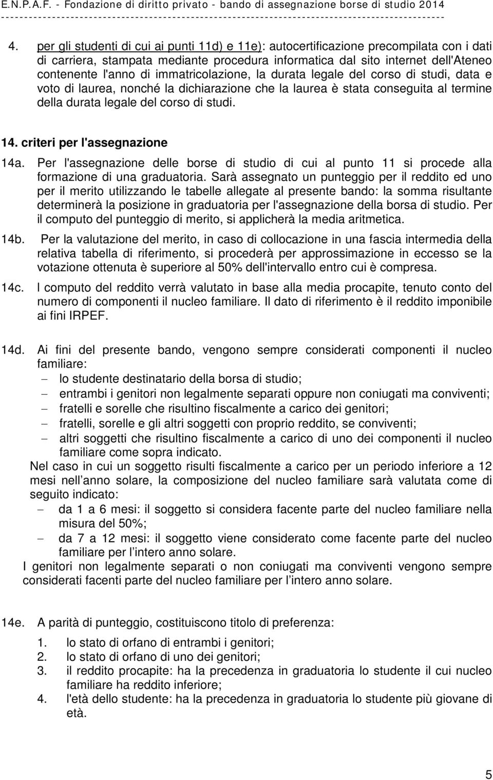 criteri per l'assegnazione 14a. Per l'assegnazione delle borse di studio di cui al punto 11 si procede alla formazione di una graduatoria.