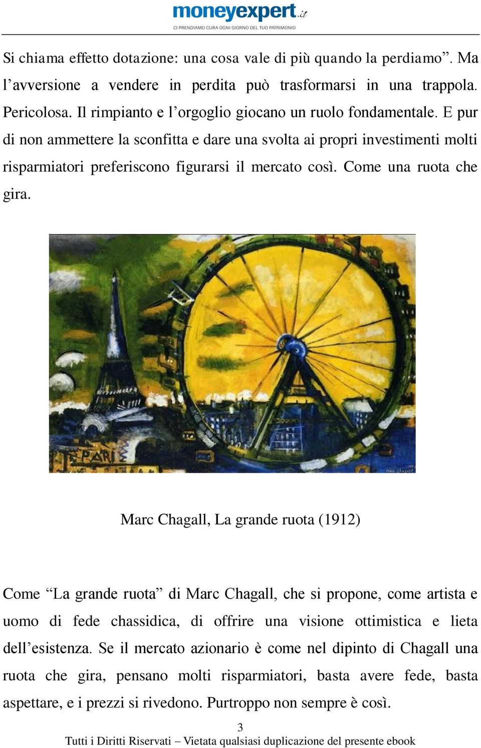 E pur di non ammettere la sconfitta e dare una svolta ai propri investimenti molti risparmiatori preferiscono figurarsi il mercato così. Come una ruota che gira.