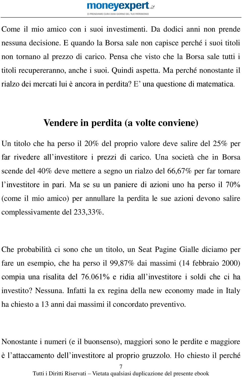 Vendere in perdita (a volte conviene) Un titolo che ha perso il 20% del proprio valore deve salire del 25% per far rivedere all investitore i prezzi di carico.