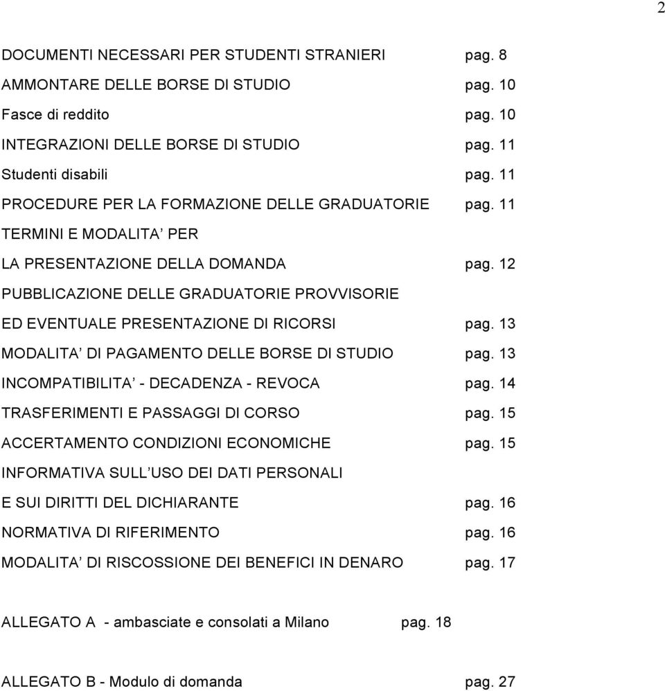 12 PUBBLICAZIONE DELLE GRADUATORIE PROVVISORIE ED EVENTUALE PRESENTAZIONE DI RICORSI pag. 13 MODALITA DI PAGAMENTO DELLE BORSE DI STUDIO pag. 13 INCOMPATIBILITA - DECADENZA - REVOCA pag.