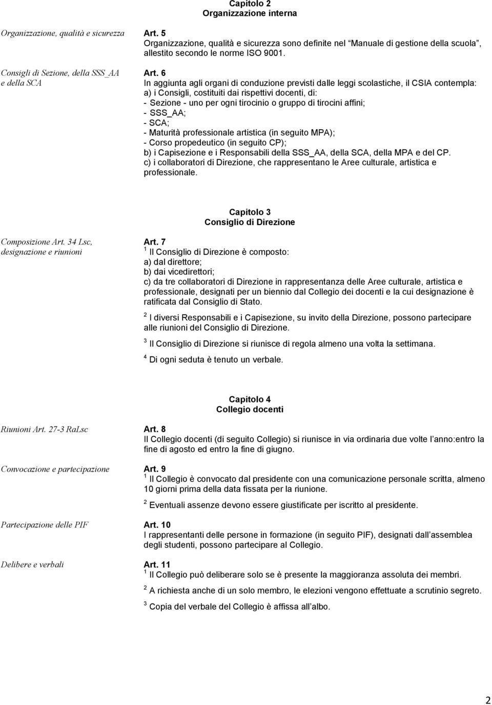 6 In aggiunta agli organi di conduzione previsti dalle leggi scolastiche, il CSIA contempla: a) i Consigli, costituiti dai rispettivi docenti, di: - Sezione - uno per ogni tirocinio o gruppo di