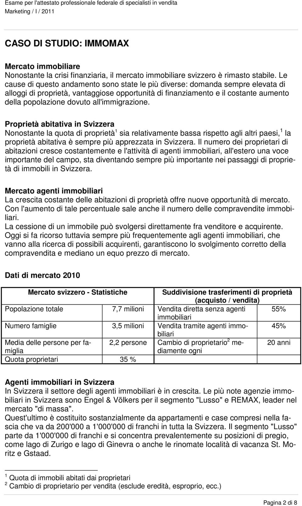 all'immigrazione. Proprietà abitativa in Svizzera Nonostante la quota di proprietà 1 sia relativamente bassa rispetto agli altri paesi, 1 la proprietà abitativa è sempre più apprezzata in Svizzera.