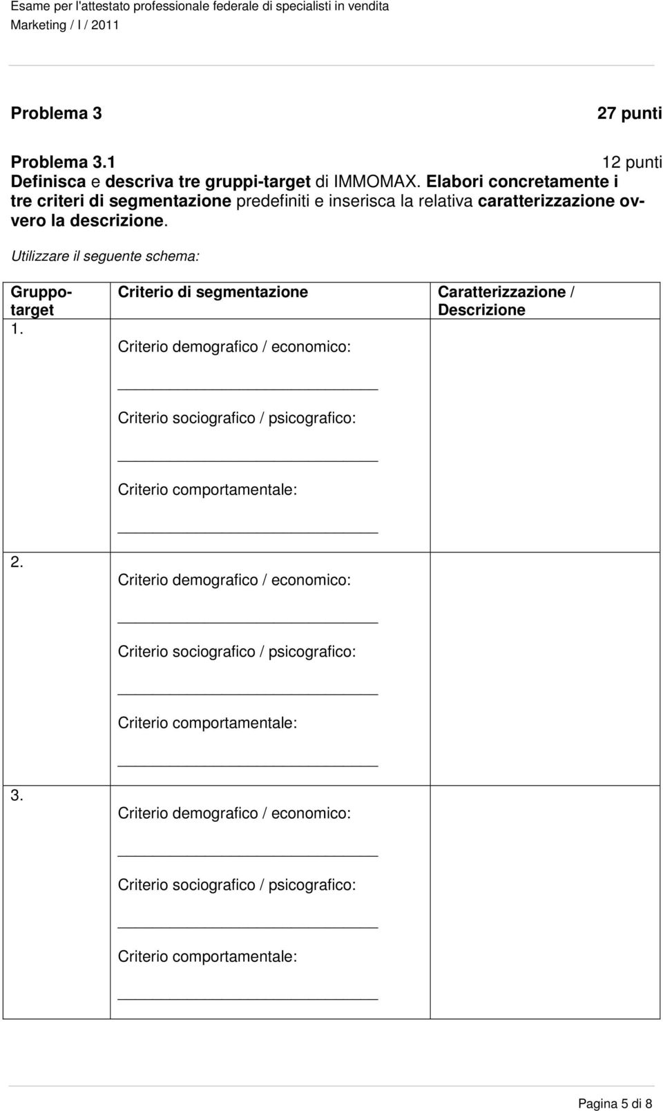 Criterio di segmentazione Caratterizzazione / Descrizione Criterio demografico / economico: Criterio sociografico / psicografico: Criterio