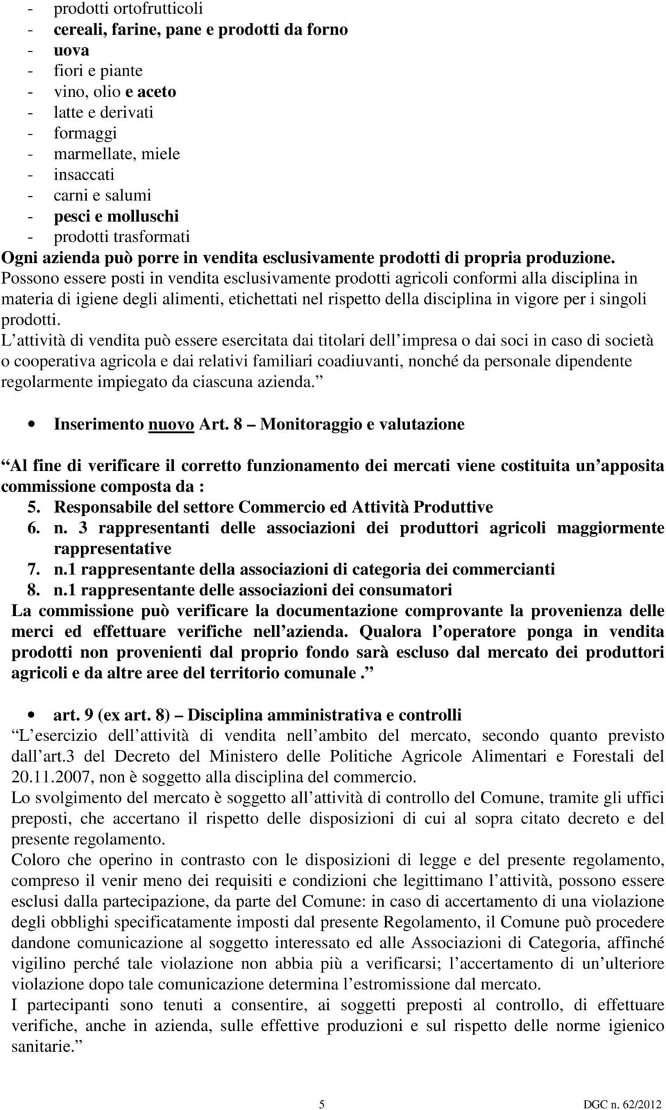 Possono essere posti in vendita esclusivamente prodotti agricoli conformi alla disciplina in materia di igiene degli alimenti, etichettati nel rispetto della disciplina in vigore per i singoli