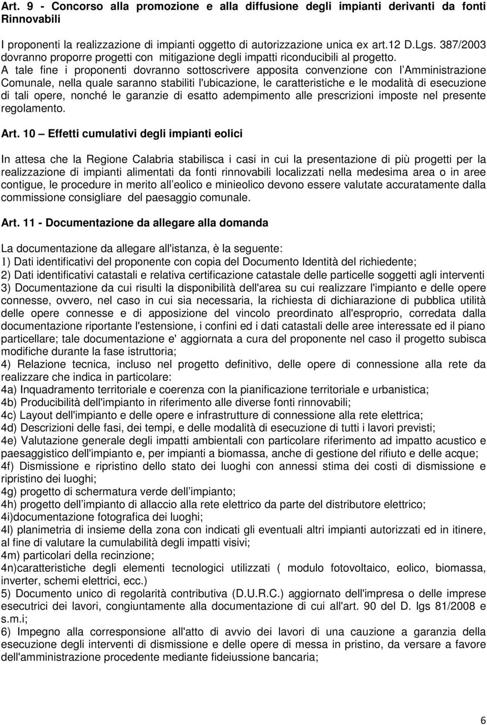 A tale fine i proponenti dovranno sottoscrivere apposita convenzione con l Amministrazione Comunale, nella quale saranno stabiliti l'ubicazione, le caratteristiche e le modalità di esecuzione di tali